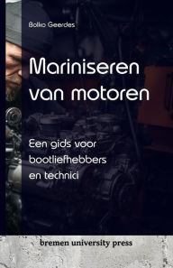 Title: Mariniseren van motoren: Een gids voor bootliefhebbers en technici, Author: Bolko Geerdes