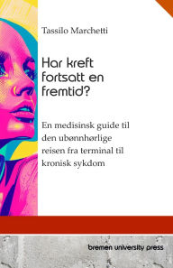 Title: Har kreft fortsatt en fremtid?: En medisinsk guide til den ubï¿½nnhï¿½rlige reisen fra terminal til kronisk sykdom, Author: Tasssilo Marchetti