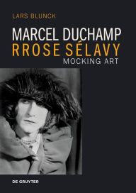 Title: Marcel Duchamp Rrose Sï¿½lavy: Mocking Art, Author: Lars Blunck