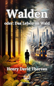 Title: Walden oder: Das Leben im Wald: Vollständige deutsche Ausgabe von Walden or Life in the Woods mit neuer Rechtschreibung (Novelaris Klassiker), Author: Henry David Thoreau
