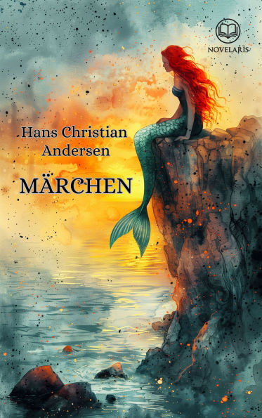 Märchen von Hans Christian Andersen: Andersens Märchen - Die Meerjungfrau, Des Kaisers neue Kleider, Die Prinzessin auf der Erbse, Der standhafte Zinnsoldat, und viele mehr (Novelaris Klassik)