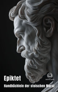 Title: Epiktet: Handbüchlein der stoischen Moral: Die Anwendung des Stoizismus in alltäglichen Situationen (Novelaris Klassik), Author: Epiktet
