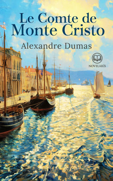 Alexandre Dumas : Le Comte de Monte Cristo: L'édition intégrale d'après le manuscrit original avec l'ensemble des volumes en un seul ouvrage (Éditions Novelaris))