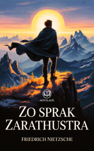 Title: Zo sprak Zarathoestra: Moderne Nederlandse vertaling - volledig werk van Friedrich Nietzsche (Novelaris), Author: Friedrich Nietzsche