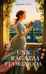 Title: Louisa May Alcott - Una ragazza fuori moda: Edizione moderna integrale del romanzo ottocentesco - Ebook in italiano (Novelaris), Author: Louisa May Alcott