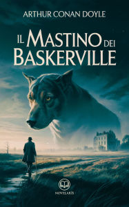 Title: Il mastino dei Baskerville. Ediz. integrale: Edizione moderna del celebre romanzo di Arthur Conan Doyle con il detective Sherlock Holmes - Ebook in italiano (Novelaris), Author: Arthur Conan Doyle