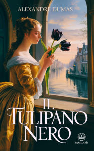 Title: Dumas - Il tulipano nero: Edizione moderna integrale di uno dei grandi romanzi storici e d'avventura della letteratura francese - Ebook in italiano (Novelaris), Author: Alexandre Dumas