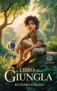 Title: Il libro della giungla. Ediz. integrale: Edizione moderna e integrale dei due volumi del capolavoro di Rudyard Kipling - Ebook in italiano (Novelaris), Author: Rudyard Kipling