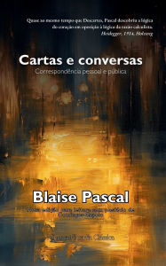 Title: Cartas e Conversas: A correspondência pessoal e pública de Pascal:, Author: Blaise Pascal
