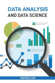 Title: DATA ANALYSIS AND DATA SCIENCE: Unlock Insights and Drive Innovation with Advanced Analytical Techniques (2024 Guide), Author: WINTON CLEM
