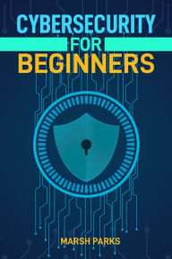 Title: CYBERSECURITY FOR BEGINNERS: Protect Your Digital Life with Essential Skills and Best Practices (2024 Beginner Guide), Author: MARSH PARKS