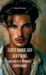 Title: Zarte Bande der Hoffnung: Groï¿½er Gay Romance Sammelband, Author: Alisa Kevano