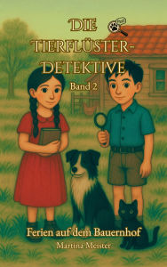 Title: Die Tierflüster-Detektive: Band 2: Ferien auf dem Bauernhof, Author: Martina Meister