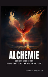 Title: Alchemie: Geheimnisse der Bewusstseinstransformation, Author: Elias Rubenstein