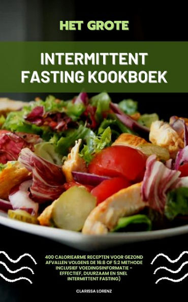 Het Grote Intermittent Fasting Kookboek: 400 caloriearme recepten voor gezond afvallen volgens de 16:8 of 5:2 methode