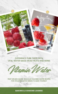 Title: Vitamin Water: Experience Pure Taste with Vital Water: Infused Water: Delicious Flavored Water Recipes for Vitalizing Detox Drinks, Author: Baking & Cooking Lounge