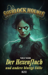 Title: Sherlock Holmes - Neue Fälle 57: Der Hexenfluch und andere blutige Fälle, Author: Nils Noir