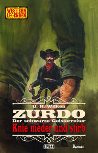 Title: Western Legenden 77: Knie nieder und stirb: Zurdo No.07, Author: U.H. Wilken