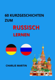 Title: 60 Kurzgeschichten zum Russischlernen, Author: Charlie Martin
