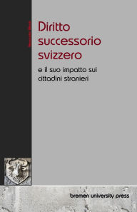 Title: Diritto successorio svizzero: e il suo impatto sui cittadini stranieri, Author: Alexander Merck