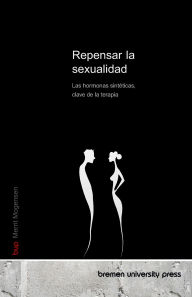 Title: Repensar la sexualidad: Las hormonas sintï¿½ticas, clave de la terapia, Author: Merrit Mogensen