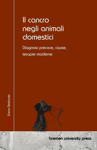 Title: Il cancro negli animali domestici: Diagnosi precoce, cause, terapie moderne, Author: Emma Deslarzes