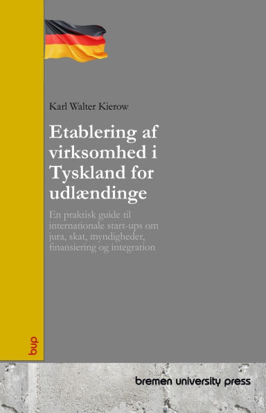 Etablering af virksomhed i Tyskland for udlï¿½ndinge: En praktisk guide til internationale start-ups om jura, skat, myndigheder, finansiering og integration