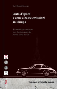 Title: Auto d'epoca e zone a basse emissioni in Europa: Riconoscimento reciproco non discriminatorio dei veicoli storici nell'UE, Author: Carl Richard Bassenge