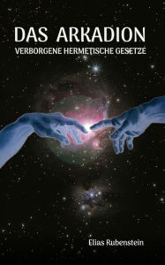 Title: Das Arkadion: Verborgene Hermetische Gesetze, Author: Elias Rubenstein