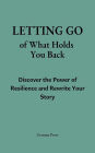 Letting Go of What Holds You Back: Discover the Power of Resilience and Rewrite Your Story