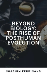 Title: Beyond Biology: The Rise of Post-Human Evolution, Author: Joachim Ferdinand