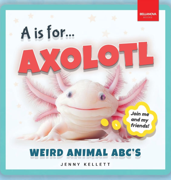 A is for Axolotl... Weird Animal ABC's: Meet the Quirkiest Creatures from A to Z!