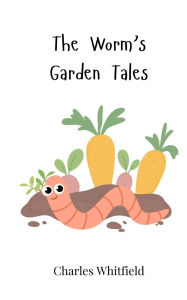 Title: The Worm's Garden Tales, Author: Charles Whitfield