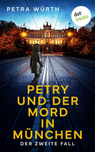 Title: Petry und der Mord in München: Kriminalroman - Der zweite Fall Ein fesselnder Krimi um die erfolgreiche Privatdetektivin, Author: Petra Würth