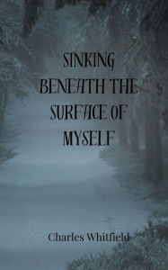 Title: Sinking Beneath the Surface of Myself, Author: Charles Whitfield