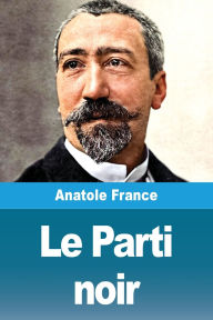 Title: Le Parti noir, Author: Anatole France