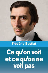 Title: Ce qu'on voit et ce qu'on ne voit pas, Author: FrÃÂÂdÃÂÂric Bastiat