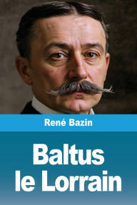 Title: Baltus le Lorrain, Author: Renï Bazin