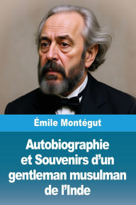Title: Autobiographie et Souvenirs d'un gentleman musulman de l'Inde, Author: ïmile Montïgut