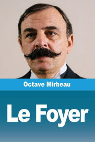 Title: Le Foyer, Author: Octave Mirbeau