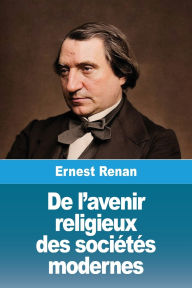 Title: De l'avenir religieux des sociï¿½tï¿½s modernes, Author: Ernest Renan