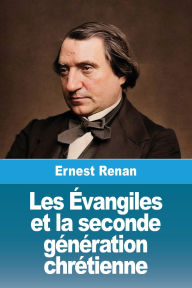 Title: Les ï¿½vangiles et la seconde gï¿½nï¿½ration chrï¿½tienne, Author: Ernest Renan