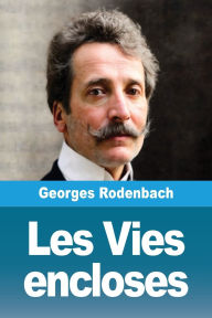 Title: Les Vies encloses, Author: Georges Rodenbach