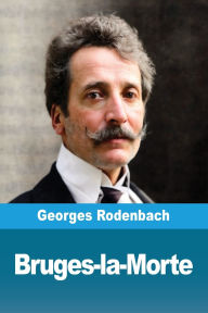 Title: Bruges-la-Morte, Author: Georges Rodenbach