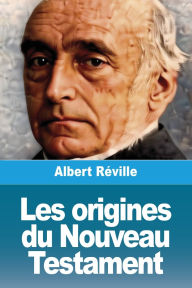 Title: Les origines du Nouveau Testament, Author: Albert Rïville