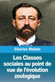 Title: Les Classes sociales au point de vue de l'ï¿½volution zoologique, Author: Charles Malato