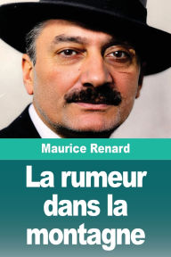 Title: La rumeur dans la montagne, Author: Maurice Renard