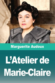 Title: L'Atelier de Marie-Claire, Author: Marguerite Audoux