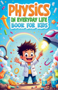 Title: Physics in Everyday Life Book for Kids: Educational Real-World Physics Explained with Colorful Illustrations, Author: Khasan Laudry