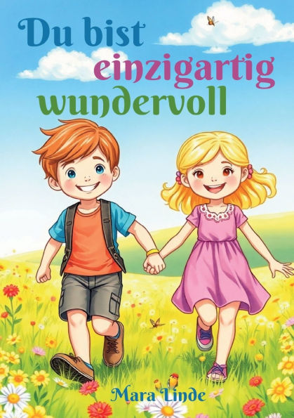 Du bist einzigartig wundervoll - Mutmachgeschichten fï¿½r Jungen und Mï¿½dchen ab 6 Jahren: Ein liebevoll erzï¿½hltes Kinderbuch ï¿½ber Stï¿½rke, Vertrauen und den Glauben an sich selbst zum Vorlesen und Selberlesen.